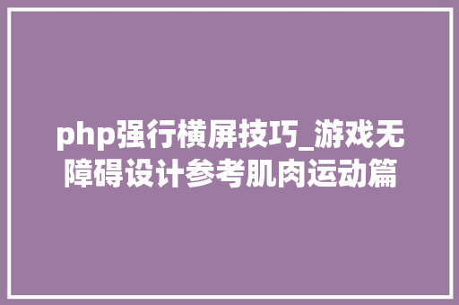 php强行横屏技巧_游戏无障碍设计参考肌肉运动篇