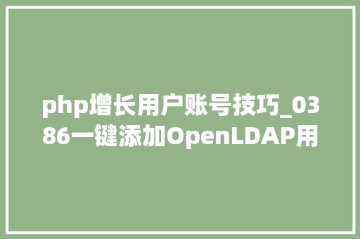 php增长用户账号技巧_0386一键添加OpenLDAP用户及Kerberos账号