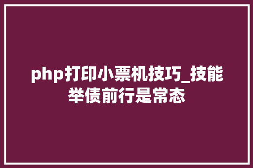 php打印小票机技巧_技能举债前行是常态