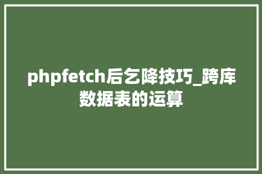 phpfetch后乞降技巧_跨库数据表的运算