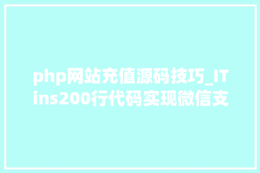 php网站充值源码技巧_ITins200行代码实现微信支付号支付不再踩坑附demo