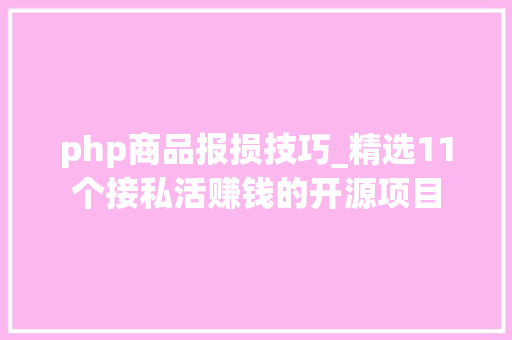php商品报损技巧_精选11个接私活赚钱的开源项目