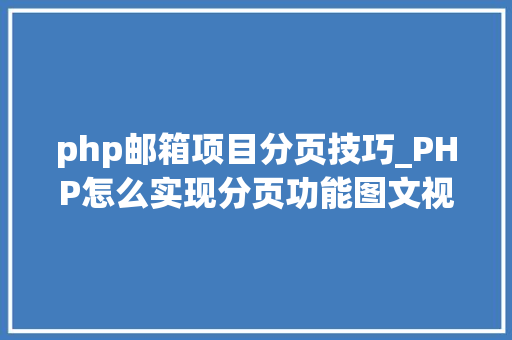 php邮箱项目分页技巧_PHP怎么实现分页功能图文视频教程