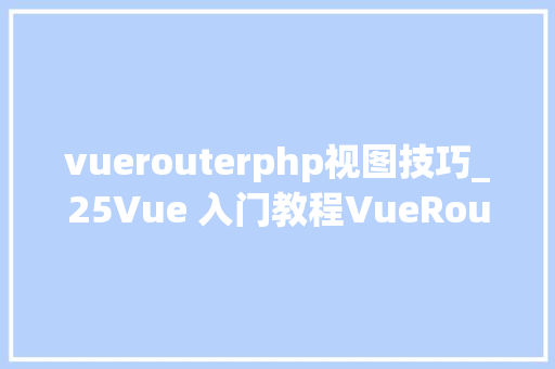 vuerouterphp视图技巧_25Vue 入门教程VueRouter 命名视图