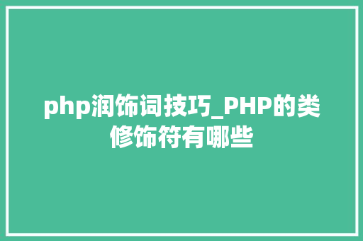 php润饰词技巧_PHP的类修饰符有哪些