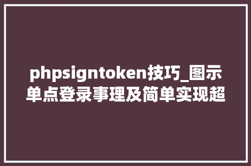 phpsigntoken技巧_图示单点登录事理及简单实现超级形象易懂