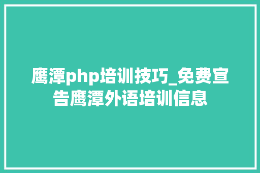 鹰潭php培训技巧_免费宣告鹰潭外语培训信息