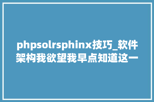 phpsolrsphinx技巧_软件架构我欲望我早点知道这一点