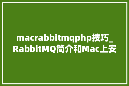 macrabbitmqphp技巧_RabbitMQ简介和Mac上安装RabbotMQ