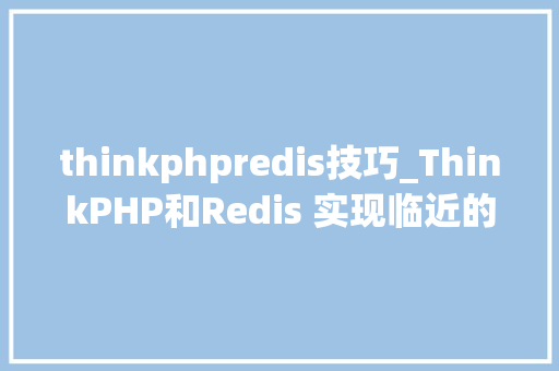 thinkphpredis技巧_ThinkPHP和Redis 实现临近的人比拟