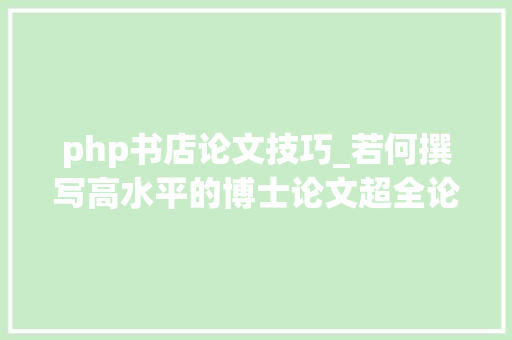php书店论文技巧_若何撰写高水平的博士论文超全论文指导