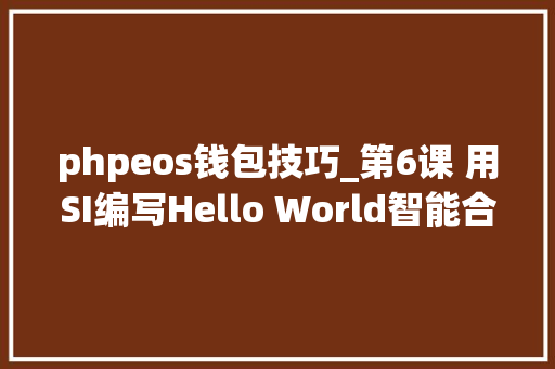 phpeos钱包技巧_第6课 用SI编写Hello World智能合约开启EOS之旅
