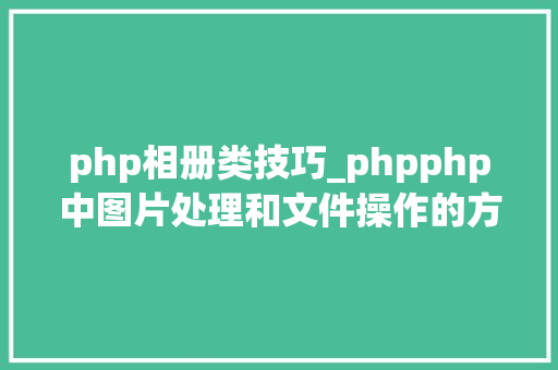 php相册类技巧_phpphp中图片处理和文件操作的方法小结附代码