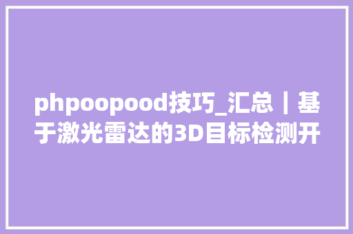 phpoopood技巧_汇总｜基于激光雷达的3D目标检测开源项目u0026数据集