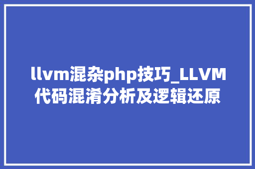 llvm混杂php技巧_LLVM代码混淆分析及逻辑还原