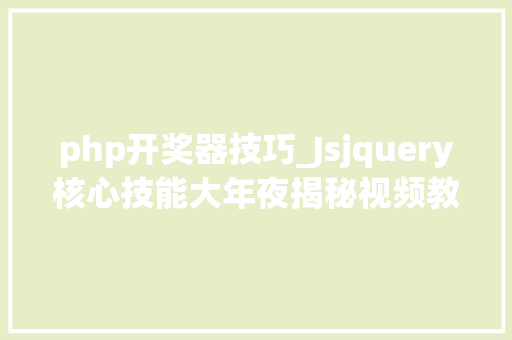 php开奖器技巧_Jsjquery核心技能大年夜揭秘视频教程网盘下载