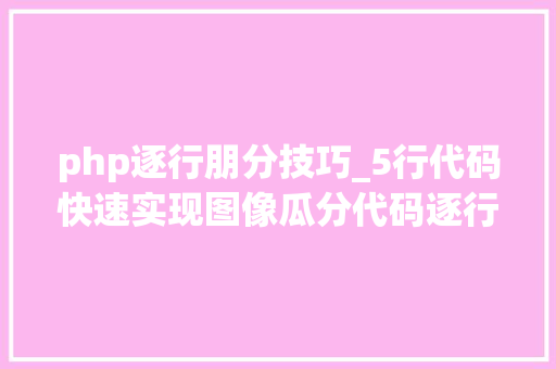 php逐行朋分技巧_5行代码快速实现图像瓜分代码逐行详解手把手教你处理图像