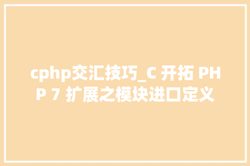 cphp交汇技巧_C 开拓 PHP 7 扩展之模块进口定义