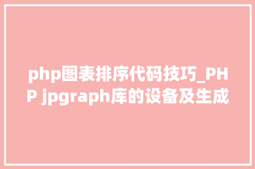 php图表排序代码技巧_PHP jpgraph库的设备及生成统计图表折线图柱状图饼状图