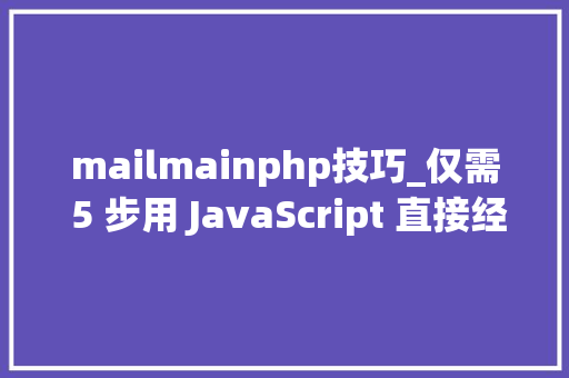 mailmainphp技巧_仅需 5 步用 JavaScript 直接经由进程前端发送电子邮件