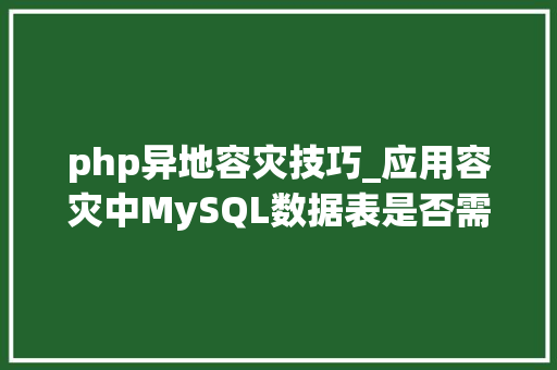 php异地容灾技巧_应用容灾中MySQL数据表是否需要跨云同步