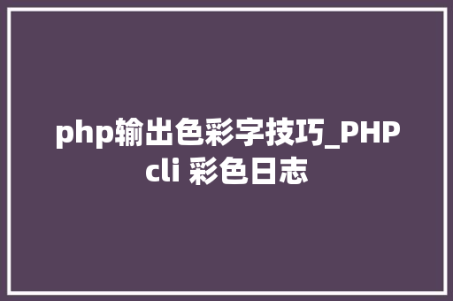 php输出色彩字技巧_PHPcli 彩色日志