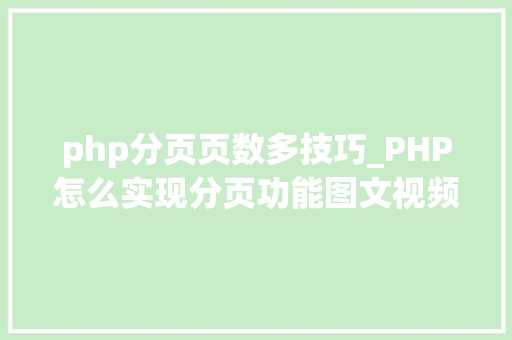 php分页页数多技巧_PHP怎么实现分页功能图文视频教程