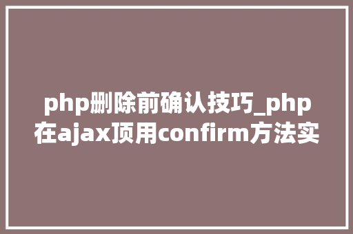 php删除前确认技巧_php在ajax顶用confirm方法实现确定删除