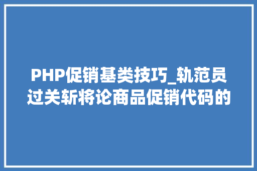 PHP促销基类技巧_轨范员过关斩将论商品促销代码的优雅性