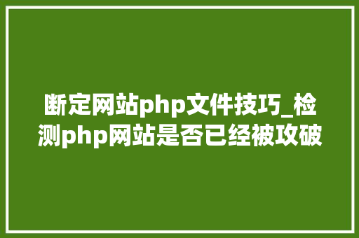断定网站php文件技巧_检测php网站是否已经被攻破的方法