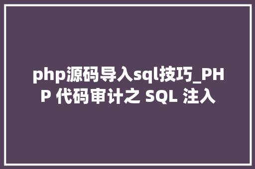 php源码导入sql技巧_PHP 代码审计之 SQL 注入