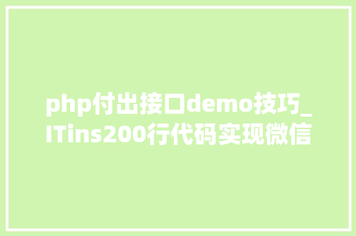 php付出接口demo技巧_ITins200行代码实现微信支付年夜众号支付不再踩坑附demo