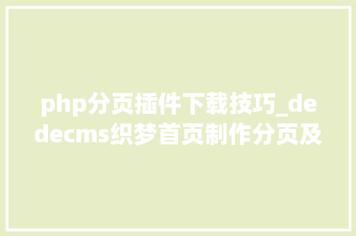 php分页插件下载技巧_dedecms织梦首页制作分页及插件下载