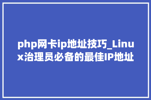 php网卡ip地址技巧_Linux治理员必备的最佳IP地址治理对象