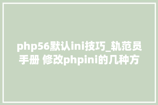 php56默认ini技巧_轨范员手册 修改phpini的几种方法