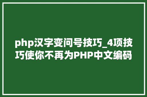 php汉字变问号技巧_4项技巧使你不再为PHP中文编码忧