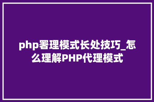 php署理模式长处技巧_怎么理解PHP代理模式