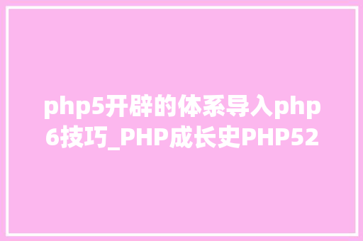php5开辟的体系导入php6技巧_PHP成长史PHP52 到 PHP56 中新增的功能详解