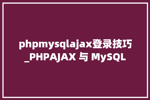 phpmysqlajax登录技巧_PHPAJAX 与 MySQL
