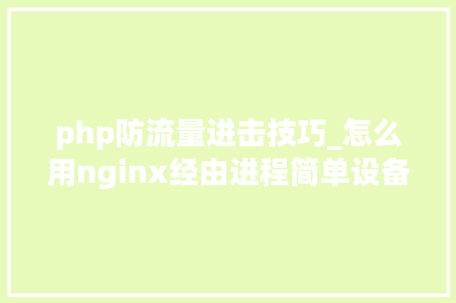php防流量进击技巧_怎么用nginx经由进程简单设备防止流量进击