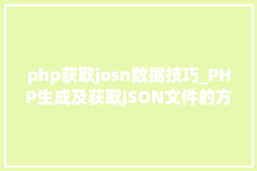php获取josn数据技巧_PHP生成及获取JSON文件的方法