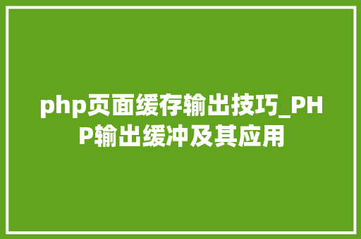 php页面缓存输出技巧_PHP输出缓冲及其应用