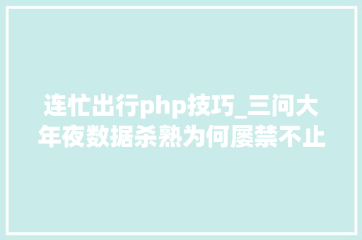 连忙出行php技巧_三问大年夜数据杀熟为何屡禁不止