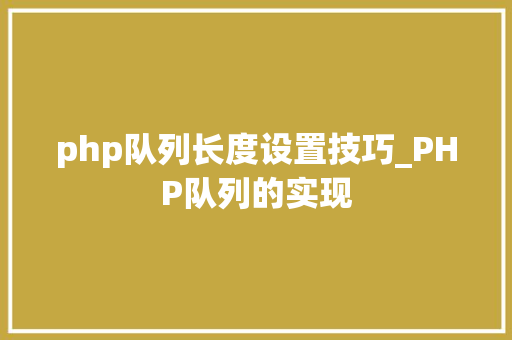 php队列长度设置技巧_PHP队列的实现