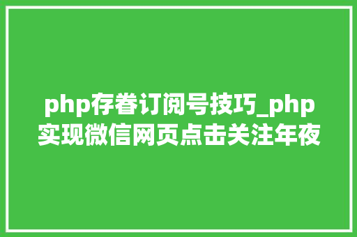 php存眷订阅号技巧_php实现微信网页点击关注年夜众号