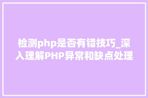 检测php是否有错技巧_深入理解PHP异常和缺点处理6PHP若何优雅的处理缺点