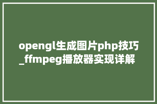 opengl生成图片php技巧_ffmpeg播放器实现详解  框架搭建