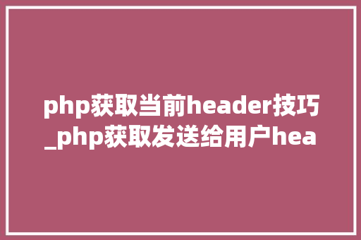php获取当前header技巧_php获取发送给用户header信息的方法