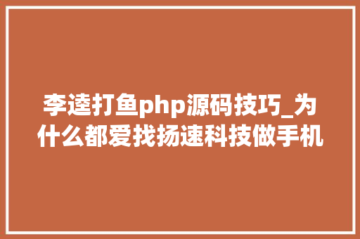 李逵打鱼php源码技巧_为什么都爱找扬速科技做手机打鱼游戏开拓