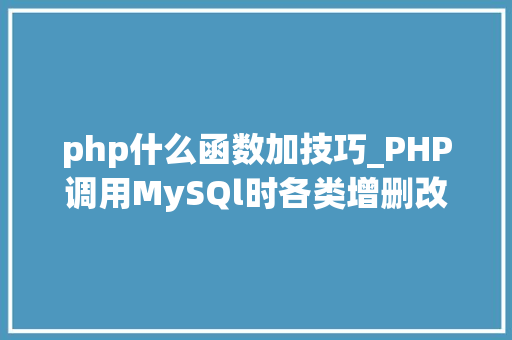 php什么函数加技巧_PHP调用MySQl时各类增删改查封装函数拜别繁琐